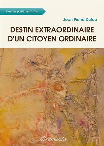 Couverture du livre « Destin extraordinaire d'un citoyen ordinaire » de Jean Pierre Dufau aux éditions Atramenta