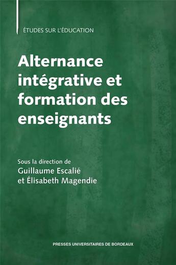 Couverture du livre « Alternance intégrative et formation des enseignants » de Guillaume Escalie et Elisabeth Magendie aux éditions Pu De Bordeaux