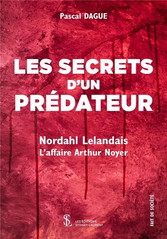 Couverture du livre « Les secrets d un predateur - nordahl lelandais l affaire arthur noyer » de Pascal Dague aux éditions Sydney Laurent