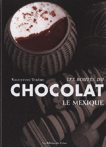 Couverture du livre « Routes du chocolat, le mexique » de Valentine Tibere aux éditions Editions Du Palais