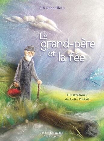 Couverture du livre « Le grand-père et la fée » de Elfi Reboulleau et Celia Portail aux éditions Belle Emeraude