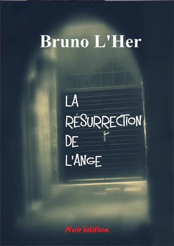 Couverture du livre « LA RESURRECTION DE L'ANGE » de Bruno L'Her aux éditions Noir Edition