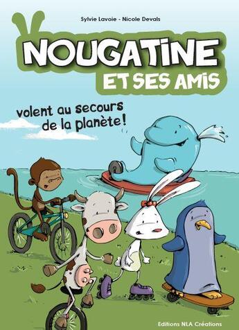 Couverture du livre « Nougatine et ses amis ; volent au secours de la planète ! » de Sylvie Lavoie et Nicole Devais aux éditions Nla Creations