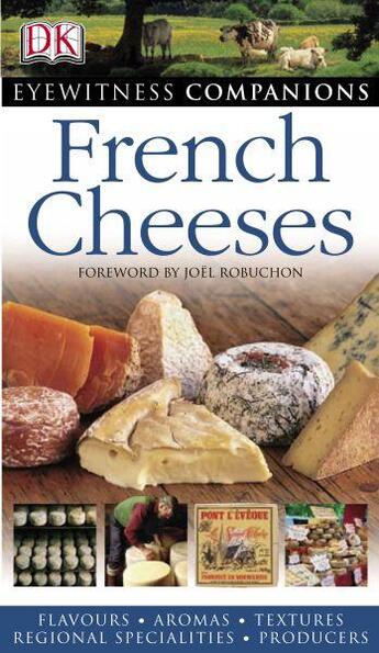 Couverture du livre « EYEWITNESS ; FRENCH CHEESES - FLAVOURS. AROMAS. TEXTURES. REGIONAL SPECIALITIES. PRODUCERS » de J. Robuchon / Collec aux éditions Dorling Kindersley