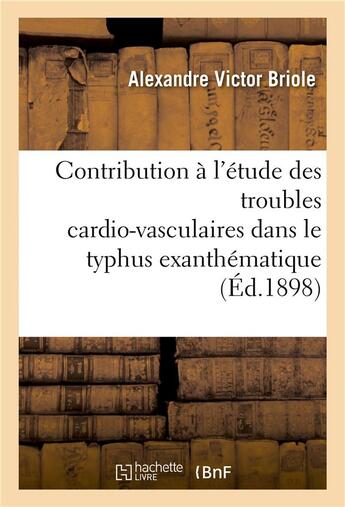 Couverture du livre « Contribution a l'etude des troubles cardio-vasculaires dans le typhus exanthematique » de Briole A V. aux éditions Hachette Bnf