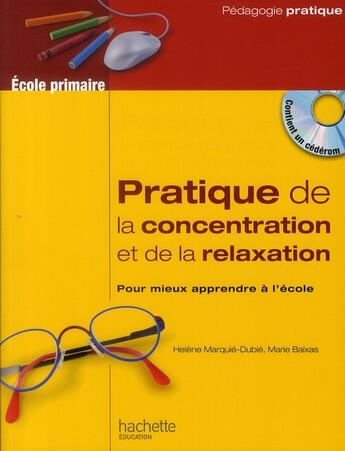 Couverture du livre « Pratique de la concentration et de la relaxation pour mieux apprendre à l'école ; école primaire » de Helene Marquie-Dubie et Marie Baxias aux éditions Hachette Education