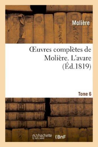 Couverture du livre « Oeuvres complètes de Molière. Tome 6 L'avare » de Moliere (Poquelin Di aux éditions Hachette Bnf