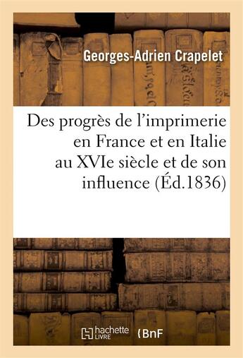 Couverture du livre « Des progres de l'imprimerie en france et en italie au xvie siecle et de son influence - sur la litte » de Crapelet G-A. aux éditions Hachette Bnf