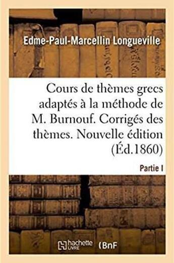 Couverture du livre « Cours complet et gradue de themes grecs, adaptes a la methode de m. burnouf - corriges des themes. n » de Longueville E-P-M. aux éditions Hachette Bnf