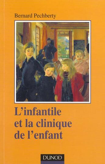 Couverture du livre « L'Infantile Et La Clinique Psychanalytique De L'Enfant ; Introduction Au Psychisme Precoce » de Michel Pechberty aux éditions Dunod