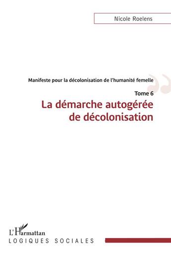 Couverture du livre « Manifeste pour la decolonisation de l'humanité femelle t.6 : la démarche autogérée de décolonisation » de Nicole Roelens aux éditions L'harmattan