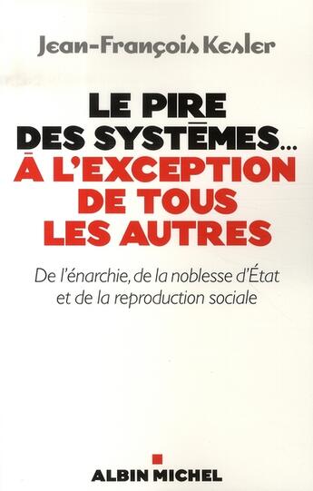 Couverture du livre « Le pire des systèmes... à l'exception de tous les autres ; de l'énarchie, de la noblesse d'état et de la reproduction sociale » de Jean-Francois Kesler aux éditions Albin Michel