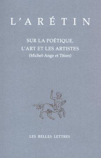 Couverture du livre « Sur la Poétique, l'art et les artistes (Michel-Ange et Titien) » de L' Aretin aux éditions Belles Lettres