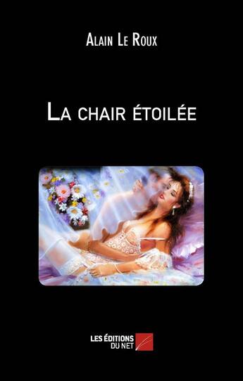 Couverture du livre « La chair étoilée » de Leroux/Alain aux éditions Editions Du Net