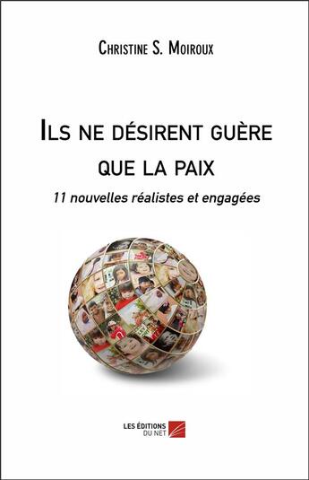 Couverture du livre « Ils ne désirent guère que la paix ; 11 nouvelles réalistes et engagées » de Christine S. Moiroux aux éditions Editions Du Net