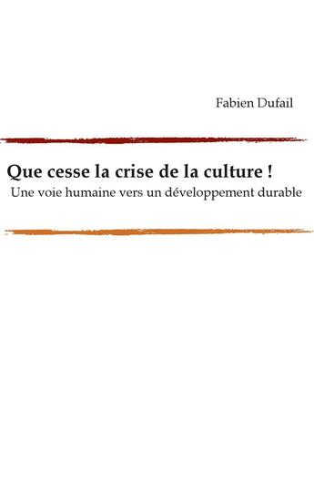 Couverture du livre « Que cesse la crise de la culture ! une voie humaine vers un développement durable » de Fabien Dufail aux éditions Books On Demand