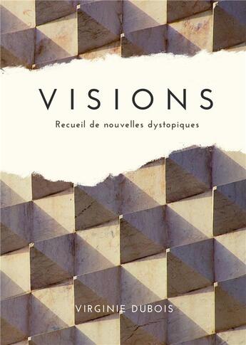 Couverture du livre « Visions : Recueil de nouvelles dystopiques » de Virginie Dubois aux éditions Books On Demand