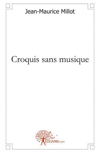 Couverture du livre « Croquis sans musique - nouvelles » de Jean-Maurice Millot aux éditions Edilivre