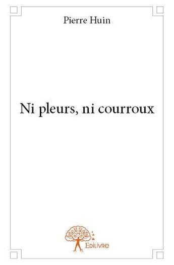 Couverture du livre « Ni pleurs, ni courroux » de Pierre Huin aux éditions Edilivre