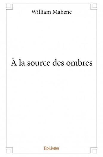 Couverture du livre « À la source des ombres » de William Mahenc aux éditions Edilivre