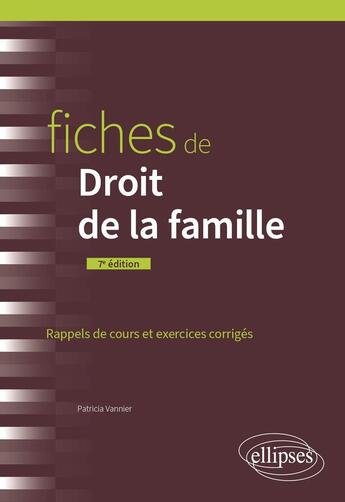 Couverture du livre « Fiches de droit de la famille : A jour au 15 avril 2024 (7e édition) » de Patricia Vannier aux éditions Ellipses