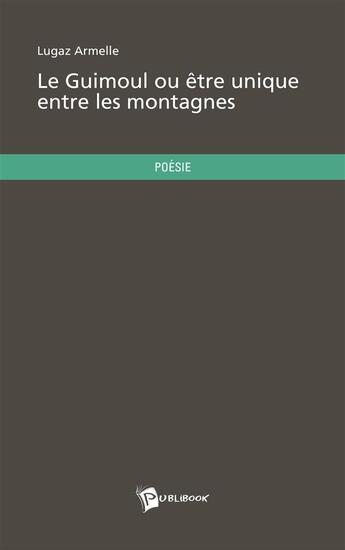 Couverture du livre « Le guimoul ou être unique entre les montagnes » de Armelle Lugaz aux éditions Publibook