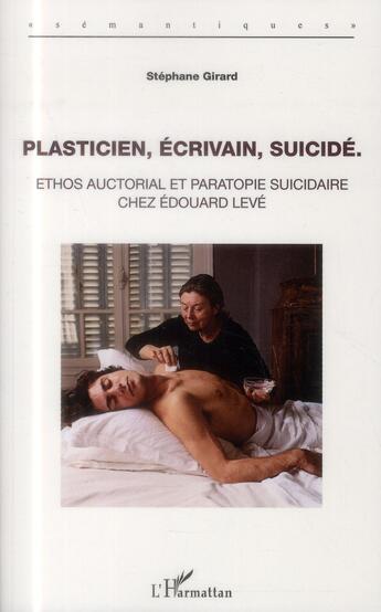 Couverture du livre « Plasticien, écrivain, suicidé ; ethos auctorial et paratopie suicidaire chez Edouard Levé » de Stephane Girard aux éditions L'harmattan