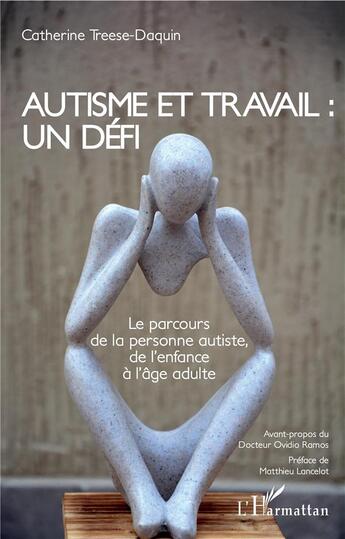 Couverture du livre « Autisme et travail : un défi ; le parcours de la personne autiste, de l'enfance à l'âge adulte » de Catherine Treese-Daquin aux éditions L'harmattan