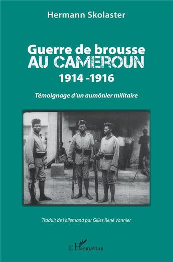 Couverture du livre « Guerre de brousse au Cameroun 1914-1916 : Témoignage d'un aumônier militaire » de Hermann Skolaster et Gilles René Vannier aux éditions L'harmattan