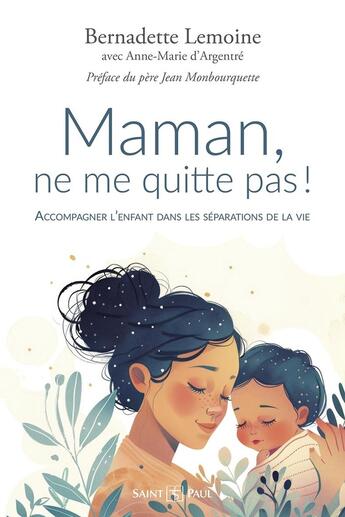 Couverture du livre « Maman, ne me quitte pas ! Accompagner l'enfant dans les séparations de la vie » de Bernadette Lemoine et Anne-Marie D' Argentre aux éditions Saint Paul Editions