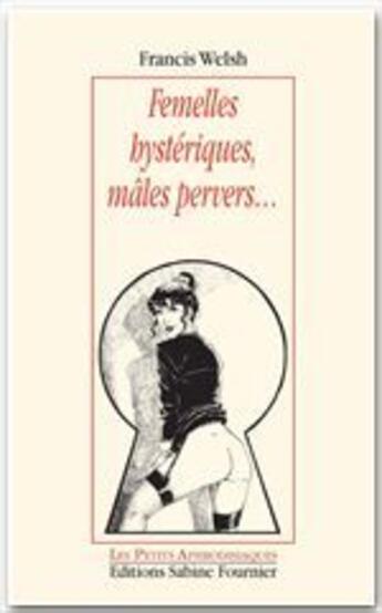 Couverture du livre « Femelles hystériques, mâles pervers... » de Francis Welsh aux éditions Sabine Fournier