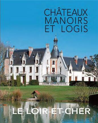 Couverture du livre « Châteaux, manoirs et logis ; le Loir-et-Cher » de  aux éditions Patrimoines & Medias