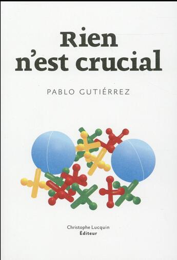 Couverture du livre « Rien n'est crucial » de Gutierrez Pablo aux éditions Lc Christophe Lucquin Editeur