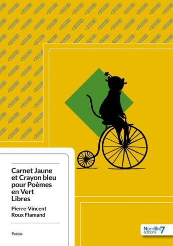 Couverture du livre « Carnet jaune et crayon bleu pour poèmes en vert libres » de Pierre-Vincent Roux aux éditions Nombre 7