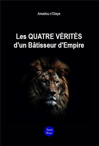 Couverture du livre « Les quatre vérités d'un batisseur d'empire » de Amadou Ndiaye aux éditions Quid Novi