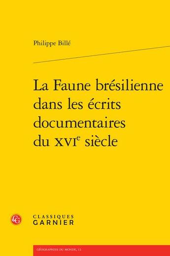 Couverture du livre « La faune brésilienne dans les écrits documentaires du XVIe siècle » de Philippe Bille aux éditions Classiques Garnier