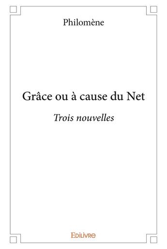 Couverture du livre « Grace ou a cause du net - trois nouvelles » de Philomene Philomene aux éditions Edilivre