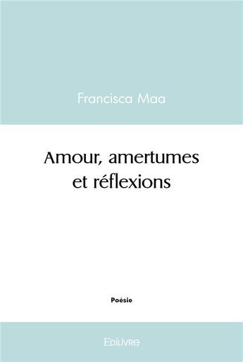 Couverture du livre « Amour, amertumes et reflexions » de Maa Francisca aux éditions Edilivre