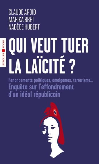 Couverture du livre « Qui veut tuer la laïcité ? Renoncements politiques, amalgames, terrorisme... Enquête sur l'effondrement d'un idéal républicain » de Claude Ardid et Marika Bret et Nadege Hubert aux éditions Eyrolles