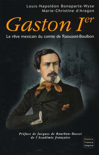 Couverture du livre « Gaston 1er ; le rêve mexicain du comte De Raousset-Boublon » de Louis-Napoleon Bonaparte-Wyse et Marie-Christine D' Aragon aux éditions France-empire