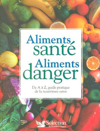 Couverture du livre « Aliments sante, aliments danger - de a a z, guide pratique de la nourriture saine » de  aux éditions Selection Du Reader's Digest