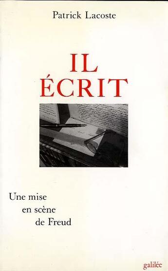 Couverture du livre « Il écrit ; une mise en scène de Freud » de Patrick Lacoste aux éditions Galilee