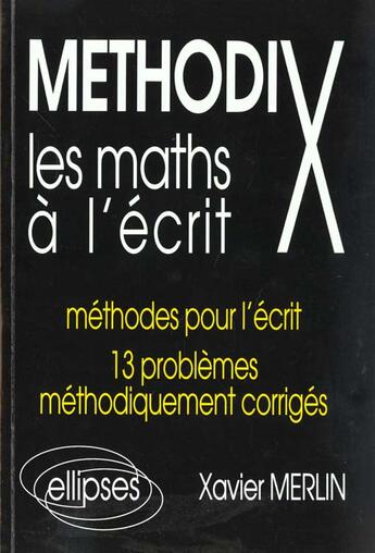 Couverture du livre « MethodiX ; les maths à l'ecrit ; méthodes pour l'ecrit, 13 problemes méthodiquement corrigés » de Merlin aux éditions Ellipses