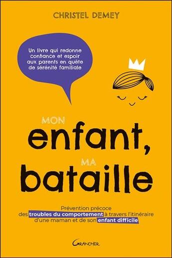 Couverture du livre « Mon enfant, ma bataille : prévention précoce des troubles du comportement à travers l'itinéraire d'une maman et de son enfant difficile » de Christel Demey aux éditions Grancher