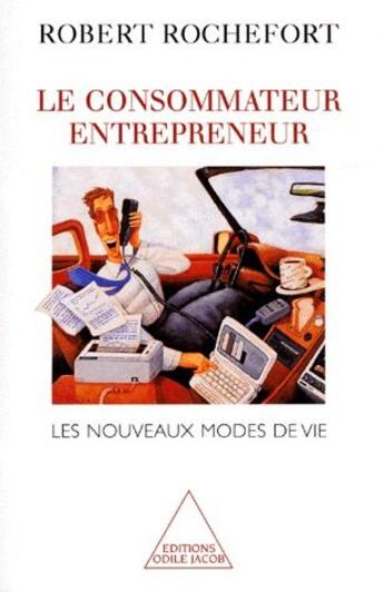 Couverture du livre « Le consommateur entrepreneur ; les nouveaux modes de vie » de Robert Rochefort aux éditions Odile Jacob