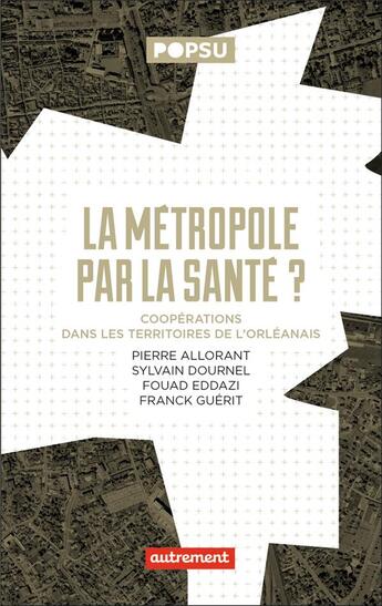 Couverture du livre « La métropole par la santé ? coopérations dans les territoires de l'Orléanais » de Pierre Allorant et Sylvain Dournel et Fouad Eddazi et Franck Guerit aux éditions Autrement