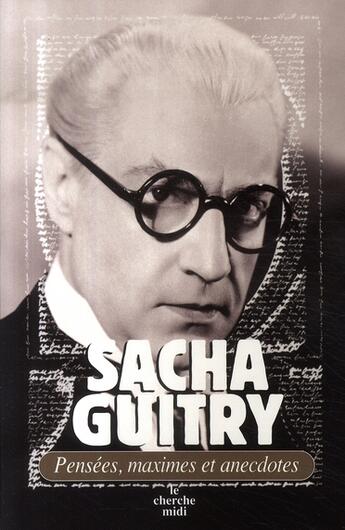 Couverture du livre « Sacha guitry ; pensées, maximes et anecdotes » de Sacha Guitry aux éditions Cherche Midi