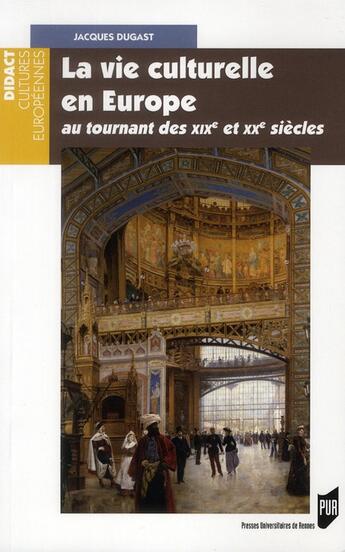 Couverture du livre « La vie culturelle en Europe ; au tournant des XIX et XX siècles » de Jacques Dugast aux éditions Pu De Rennes