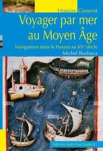 Couverture du livre « Voyager par mer au Moyen-Age : navigations dans le Ponant au XVe siècle » de Michel Bochaca aux éditions Gisserot