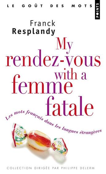 Couverture du livre « My rendez-vous with a femme fatale ; les mots français dans les langues étrangères » de Franck Resplandy aux éditions Points